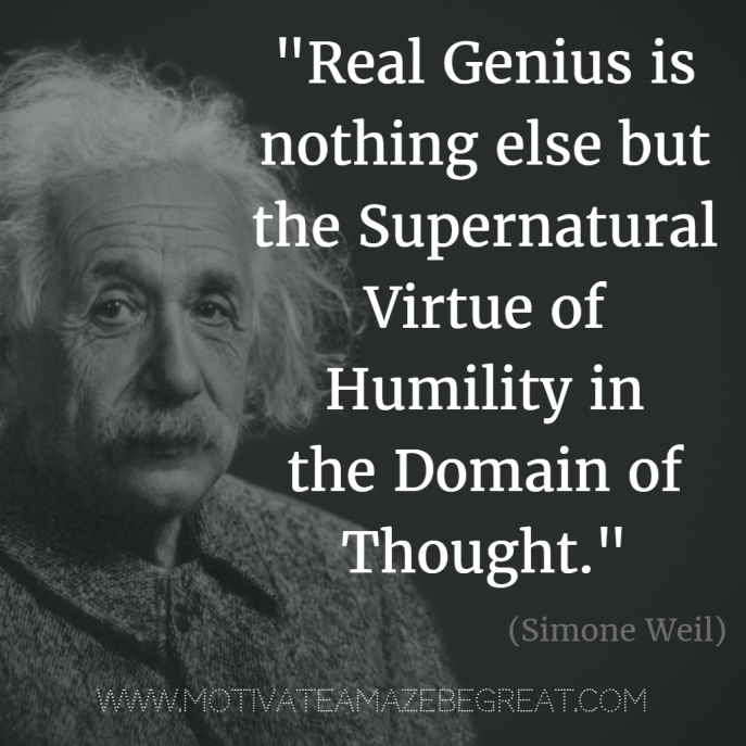 32. Real genius is nothing else but the supernatural virtue of humility in the domain of thought. - Simone Weil